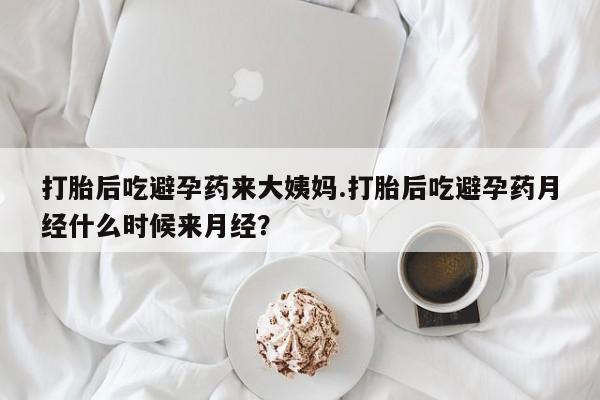 米非司酮片在线下单药店打胎后吃避孕药来大姨妈.打胎后吃避孕药月经什么时候来月经？