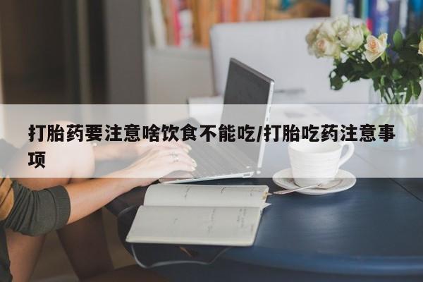 米非司酮片在线下单药店打胎药要注意啥饮食不能吃/打胎吃药注意事项