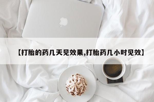 米非司酮片在线下单药店【打胎的药几天见效果,打胎药几小时见效】