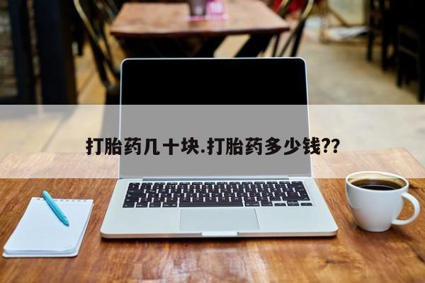 米非司酮片在线下单药店打胎药几十块.打胎药多少钱?？