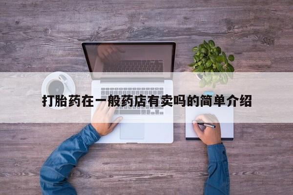 米非司酮片在线下单药店打胎药在一般药店有卖吗的简单介绍