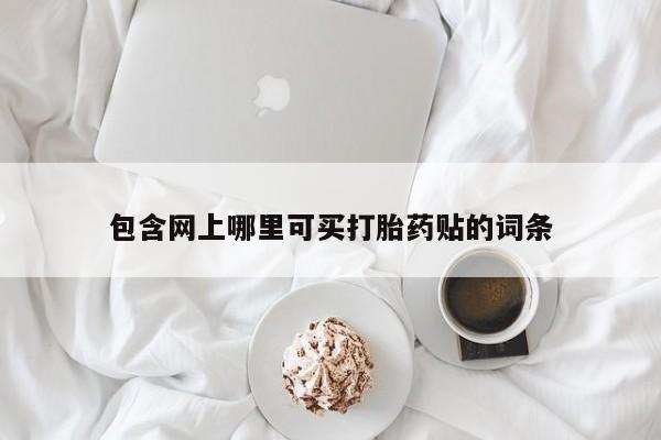 米非司酮片在线下单药店包含网上哪里可买打胎药贴的词条