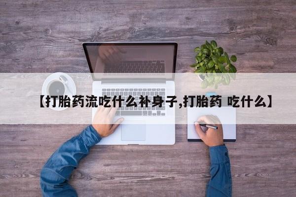 米非司酮片在线下单药店【打胎药流吃什么补身子,打胎药 吃什么】