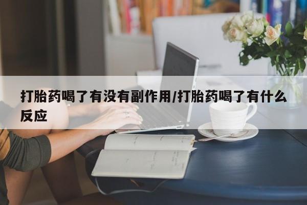 米非司酮片在线下单药店打胎药喝了有没有副作用/打胎药喝了有什么反应