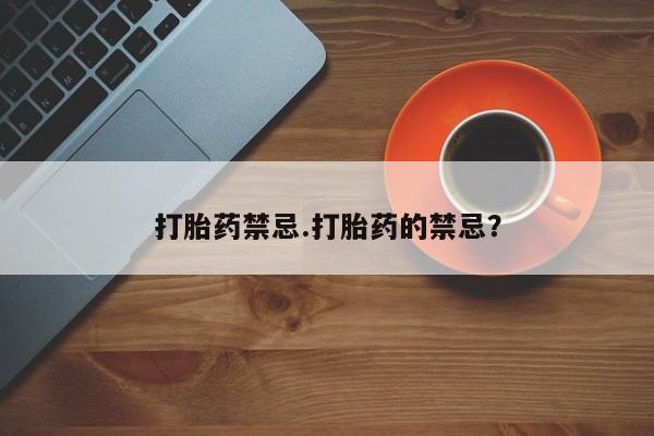 米非司酮片在线下单药店打胎药禁忌.打胎药的禁忌？
