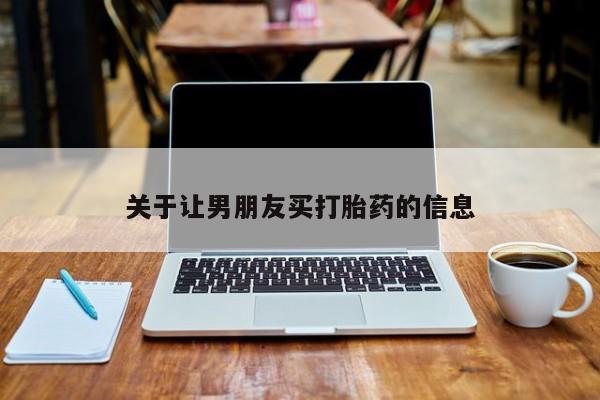 米非司酮片在线下单药店关于让男朋友买打胎药的信息