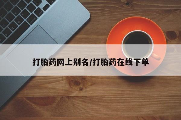 米非司酮片在线下单药店打胎药网上别名/打胎药在线下单