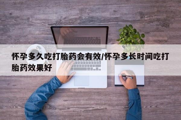 米非司酮片在线下单药店怀孕多久吃打胎药会有效/怀孕多长时间吃打胎药效果好