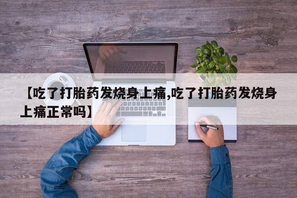 米非司酮片在线下单药店【吃了打胎药发烧身上痛,吃了打胎药发烧身上痛正常吗】