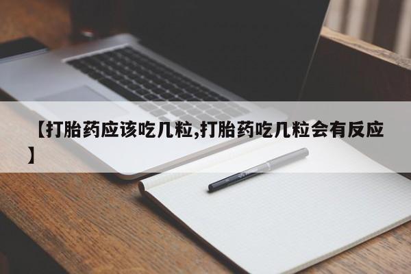 米非司酮片在线下单药店【打胎药应该吃几粒,打胎药吃几粒会有反应】