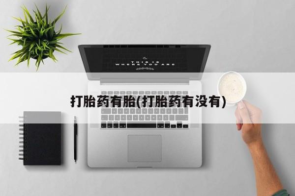 米非司酮片在线下单药店打胎药有胎(打胎药有没有)