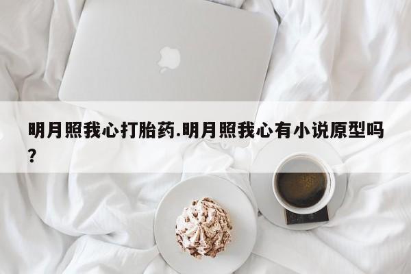 米非司酮片在线下单药店明月照我心打胎药.明月照我心有小说原型吗？